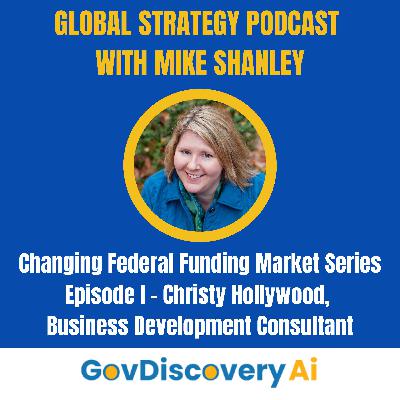 Ep. 46 Changing Federal Funding Market Series Episode I - Christy Hollywood, Business Development Consultant