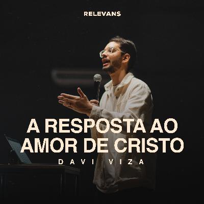 A resposta ao Amor de Cristo - Davi Viza A resposta ao Amor de Cristo - Davi Viza
