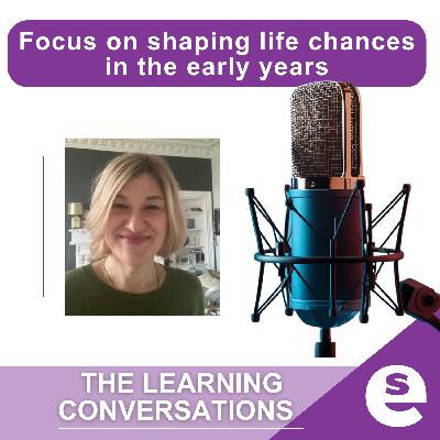 The Learning Conversations: Shaping life chances in the early years with Lucy Morton