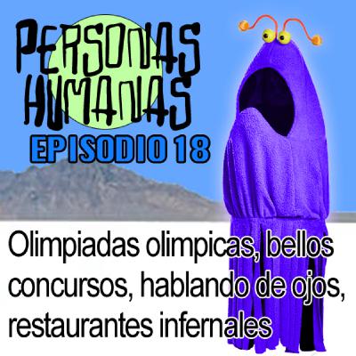 Personas Humanas Episodio 18: Olimpiadas olímpicas, bellos concursos, hablando de ojos, restaurantes infernales