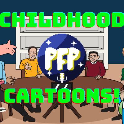 PFB Episode 6: CHILDHOOD CARTOONS!!!