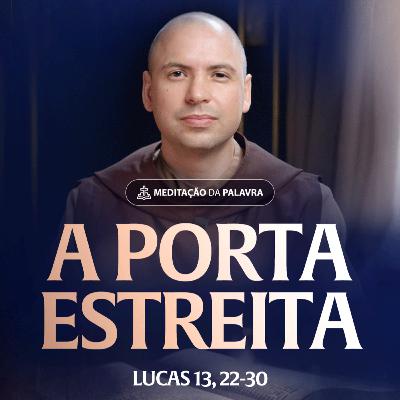 A porta estreita | (Lucas 13, 22-30) #2513 | Meditação da Palavra