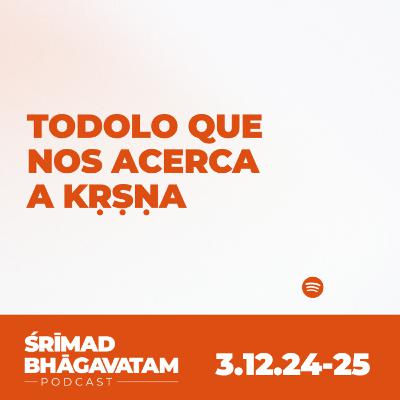Todo lo que nos acerca a Kṛṣṇa - Śrīmad-Bhāgavatam 3.12.24-25 Todo lo que nos acerca a Kṛṣṇa - Śrīmad-Bhāgavatam 3.12.24-25