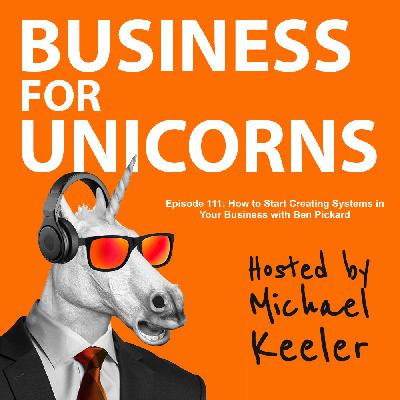 Episode 111: How to Start Creating Systems in Your Business with Ben Pickard