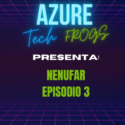 Azure Tech Frogs Presenta: Nenufar Ep. 3