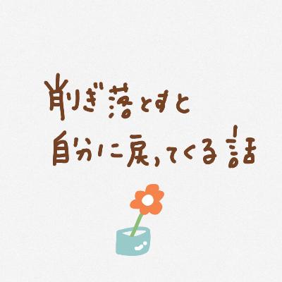 削ぎ落とすと、自分が戻ってくる話 削ぎ落とすと、自分が戻ってくる話