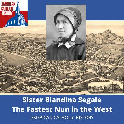 Sr. Blandina Segale, Part 1: The Fastest Nun in the West