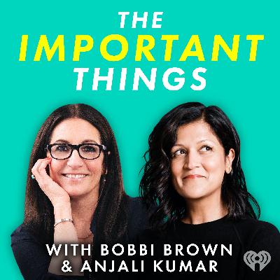 Introducing: The Important Things with Bobbi Brown & Anjali Kumar