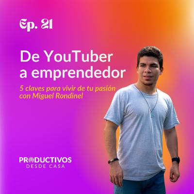 Episodio 21: De Youtuber a Emprendedor - 5 claves para vivir de tu pasión con Miguel Rondinel