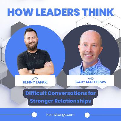 How Cary Matthews Thinks About Difficult Conversations for Stronger Relationships