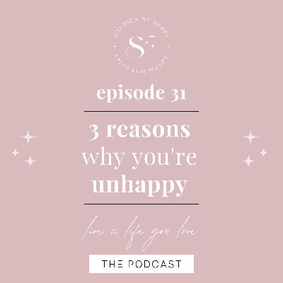 EP. 31 | 3 Reasons Why You're UNHAPPY (+ tips to fix it!)