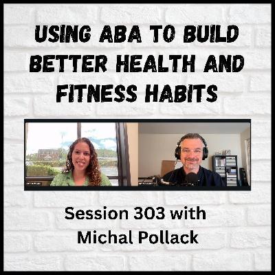 Using ABA to Build Better Health and Fitness Habits: Session 303 with Michal Pollack