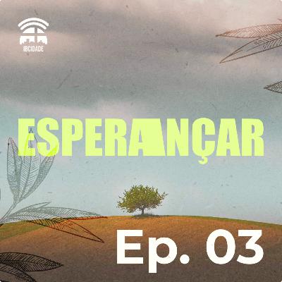 Esperançar | Episódio 03 | Sinvaldo Queiroz