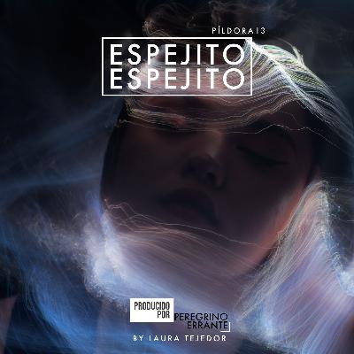 Píldora 13: Espejito Espejito Píldora 13: Espejito Espejito