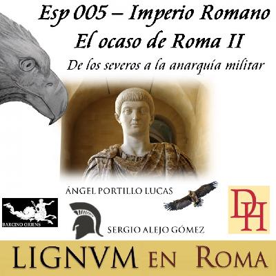 Esp 005 — Imperio Romano, El ocaso de Roma II, de los severos a la anarquía militar.