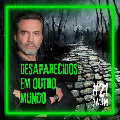 Eles DESAPARECERAM em OUTRO MUNDO | Setealém 21