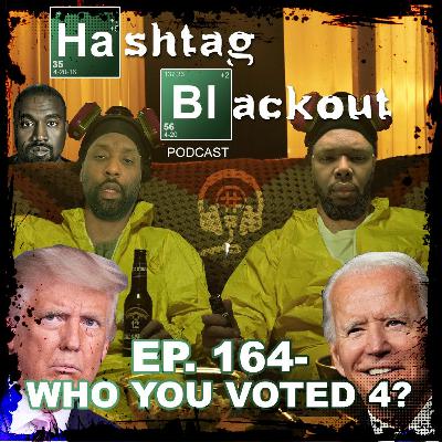 EP 164 - Who You Voted 4? EP 164 - Who You Voted 4?