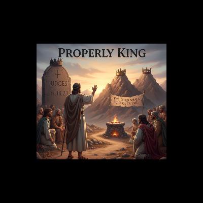 Properly King: Judges 8: 18-23 Properly King: Judges 8: 18-23