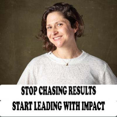 STOP CHASING RESULTS - START LEADING WITH IMPACT - Jaclyn Orent with Jane Applegath STOP CHASING RESULTS - START LEADING WITH IMPACT - Jaclyn Orent with Jane Applegath