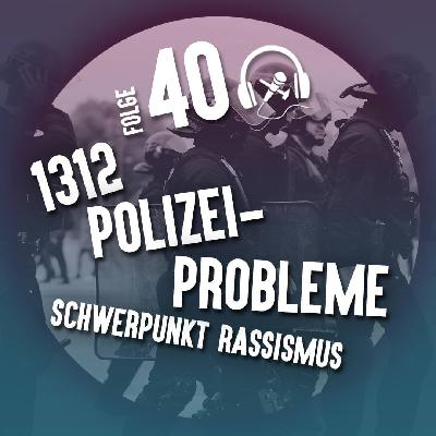 #40 1312 Polizeiprobleme - Schwerpunkt Rassismus