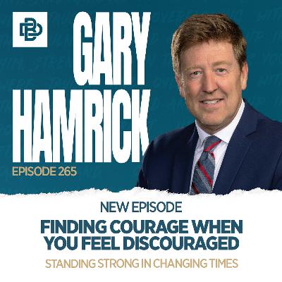 Finding Courage When You Feel Discouraged: Standing Strong in Changing Times, Ep. 265