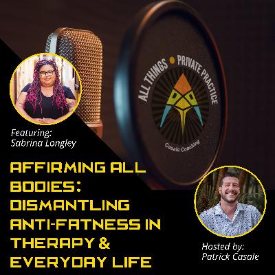 Episode 227: Affirming All Bodies: Dismantling Anti-Fatness in Therapy and Everyday Life [featuring Sabrina Longley]