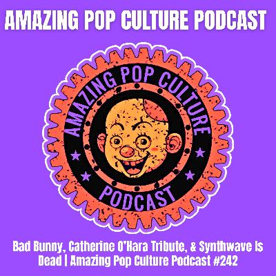 Bad Bunny, Catherine O’Hara Tribute, &  Synthwave Is Dead | Amazing Pop Culture Podcast #242