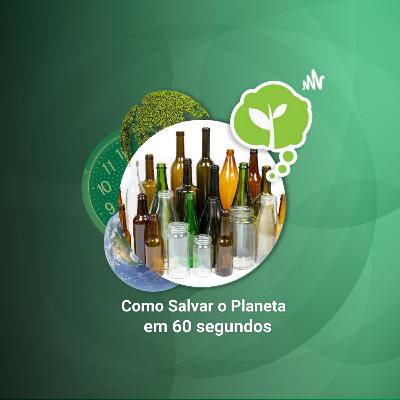 #216 - NOVOS PEVS PARA VIDRO | Como Salvar o Planeta em 60 Segundos