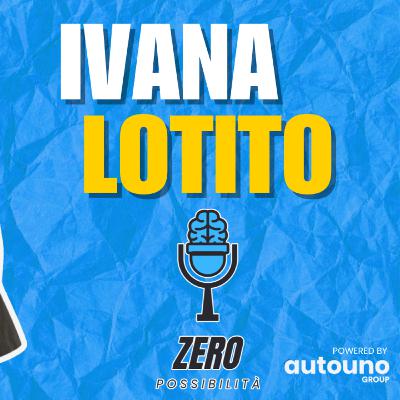 IVANA LOTITO a ZERO POSSIBILITA' PODCAST (with DECIBEL BELLINI)