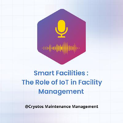 Smart Facilities: The Role of IoT in Facility Management
