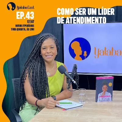Ep 43 - Yalabá Cast | Como ser um líder de atendimento.
