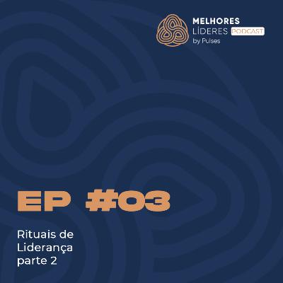 T01EP03 - Rituais de liderança – Parte 02 T01EP03 - Rituais de liderança – Parte 02