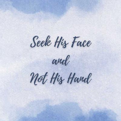 Seek His Face and Not His Hand Seek His Face and Not His Hand