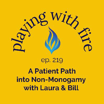 219 A Patient Path into Non-Monogamy with Laura & Bill 219 A Patient Path into Non-Monogamy with Laura & Bill