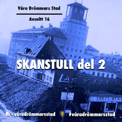 Avsnitt 16. Skanstull del 2