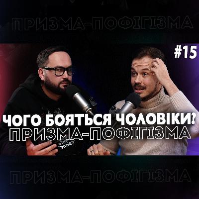 #15 | Чого бояться чоловіки? | Корнелюк, ЛихОвида | ПРИЗМА-ПОФІГІЗМА