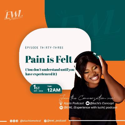 Pain is Felt (you don't understand until you have experienced it)