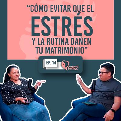 🎙️Ep. 14 | Cómo Evitar que el Estrés y la Rutina Dañen tu Matrimonio | Casa2 Para Toda La Vida
