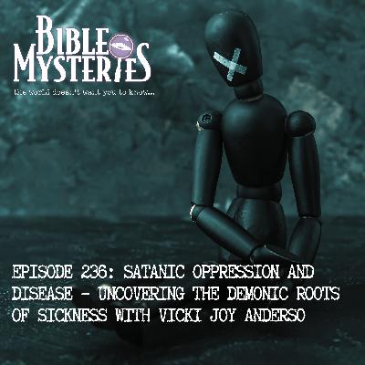 Satanic Oppression and Disease – Uncovering the Demonic Roots of Sickness with Vicki Joy Anderso