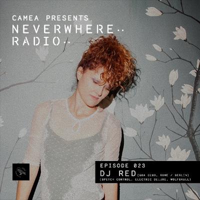 Camea Presents Neverwhere Radio 023 feat. DJ Red (Goa Club, Bpitch Control, Electric Deluxe) - Rome