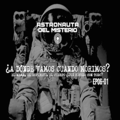 ¿A dónde vamos cuando MORIMOS? // Astronauta del MISTERIO Ep06-01