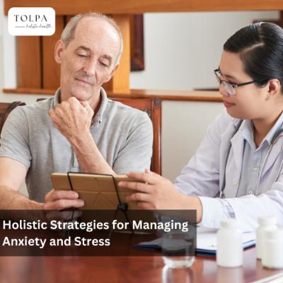 Holistic Strategies for Managing Anxiety and Stress Holistic Strategies for Managing Anxiety and Stress