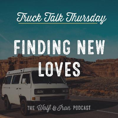 Finding New Loves // TRUCK TALK THURSDAY Finding New Loves // TRUCK TALK THURSDAY