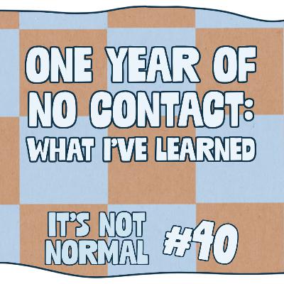 One Year of No Contact: What I’ve Learned | It’s Not Normal | Ep. 40