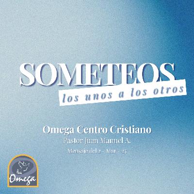 Someteos los unos a los otros | Ps. Juan Manuel A. | Omega Centro Cristiano