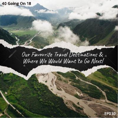 EP030 - Our Favourite Travel Destinations and Where We Want to Go Next!