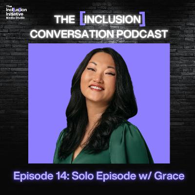The [Inclusion] Conversation - Month of May Solo Episode w/ Grace