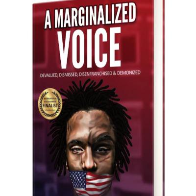 A Marginalized Voice: Devalued, Dismissed, Disenfranchised & Demonized