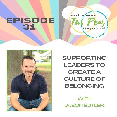 Episode 31 - Supporting Leaders To Create A Culture Of Belonging - with Jason Butler