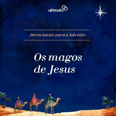 Os magos de Jesus - Elben César | Devocional Ultimato